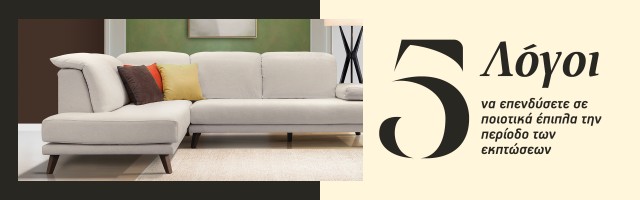 5 λόγοι να επενδύσετε σε ποιοτικά έπιπλα την περίοδο των εκπτώσεων | Καλοκαιρινές εκπτώσεις sofa.gr